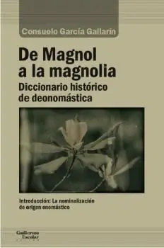 Directo De Fábrica DE MAGNOL A LA MAGNOLIA. DICCIONARIO HISTORICO DE DEONOMASTICA