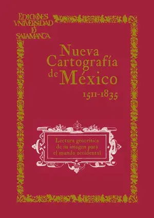 Nueva Cartografía de México. Lectura Geocrítica de Su Imagen para el Mundo Occidental (1511-1835) Promoción Exclusiva