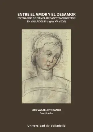 Entre el Amor y el Desamor. Escenarios de Ejemplaridad y Transgresión en Valladolid (Siglos Xv Al Xvi) Rebajas