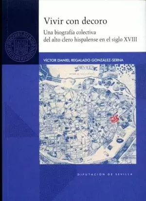 Ordena Ya Vivir con Decoro. Una Biografía Colectiva del Alto Clero Hispalense en el Siglo