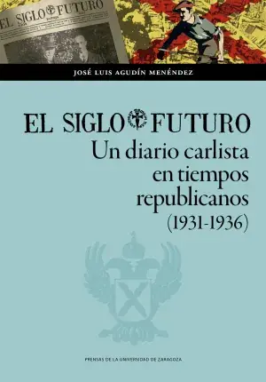 Última Oportunidad El Siglo Futuro. Un Diario Carlista en Tiempos Republicanos (1931-1936)