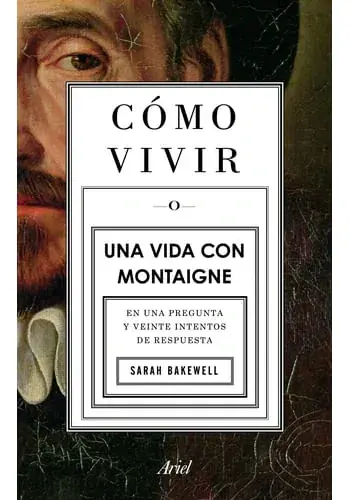 COMO VIVIR. UNA VIDA CON MONTAIGNE COMO VIVIR. UNA VIDA CON MONTAIGNE Disponible Ahora