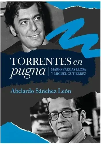 TORRENTES EN PUGNA. MARIO VARGAS LLOSA Y MIGUEL GUTIERREZ TORRENTES EN PUGNA. MARIO VARGAS LLOSA Y MIGUEL GUTIERREZ Ocasión Especial