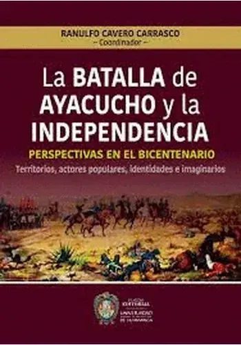 LA BATALLA DE AYACUCHO Y LA INDEPENDENCIA LA BATALLA DE AYACUCHO Y LA INDEPENDENCIA Mejor Precio