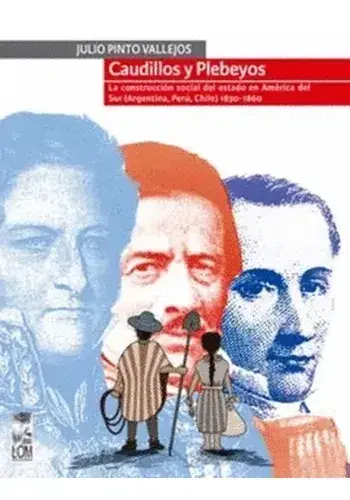 CAUDILLOS Y PLEBEYOS. LA CONSTRUCCION SOCIAL DEL ESTADO EN AMERICA DEL SUR (ARGENTINA, PERU, CHILE) 1830 - 1860 CAUDILLOS Y PLEBEYOS. LA CONSTRUCCION SOCIAL DEL ESTADO EN AMERICA DEL SUR (ARGENTINA, PERU, CHILE) 1830 - 1860 Económico