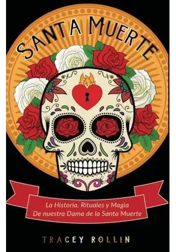 SANTA MUERTE HISTORIA, RITUALES Y MAGIA DE NUESTRA DAMA DE LA SANTA MUERTE SANTA MUERTE HISTORIA, RITUALES Y MAGIA DE NUESTRA DAMA DE LA SANTA MUERTE Venta Final