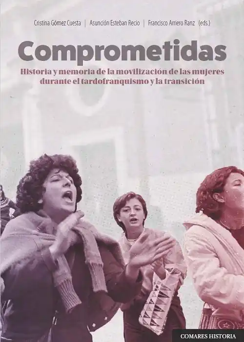 Comprometidas "Historia y memoria de la movilización de las mujeres durante el tardofranquismo y la transición" Oferta De Temporada
