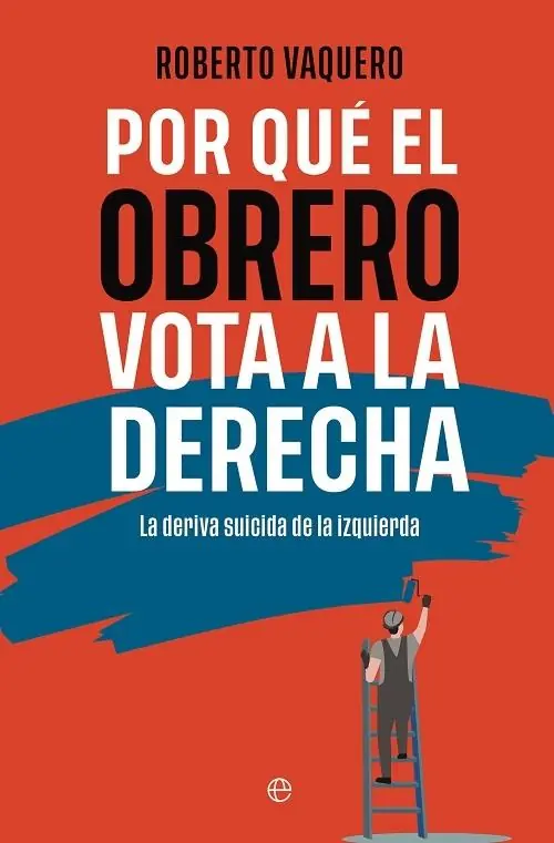 Rebajas Por qué el obrero vota a la derecha "La deriva suicida de la izquierda"