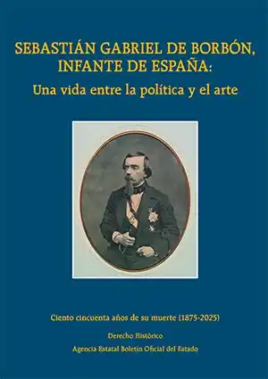 Sebastián Gabriel de Borbón, infante de España una vida entre la política y el arte Devolución Gratuita