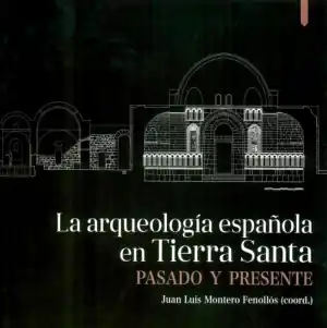 La Arqueología española en Tierra Santa No Te Lo Pierdas